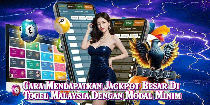 Cara Mendapatkan Jackpot Besar Di Togel Malaysia Dengan Modal Minim