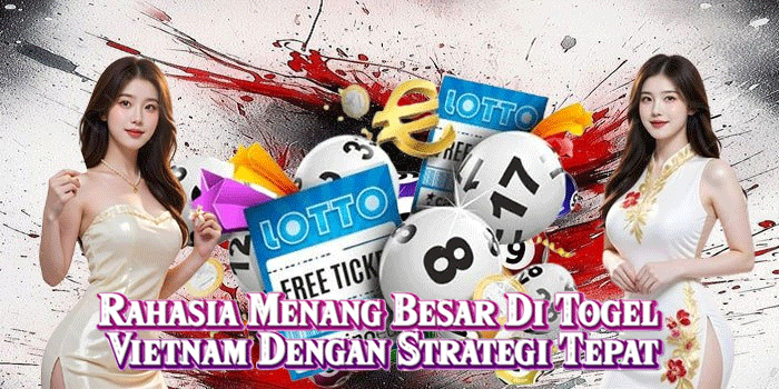 Rahasia Menang Besar Di Togel Vietnam Dengan Strategi Tepat
