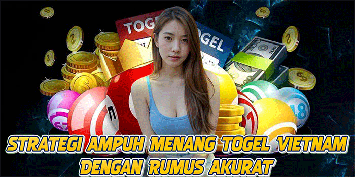 Strategi Ampuh Menang Togel Vietnam Dengan Rumus Akurat