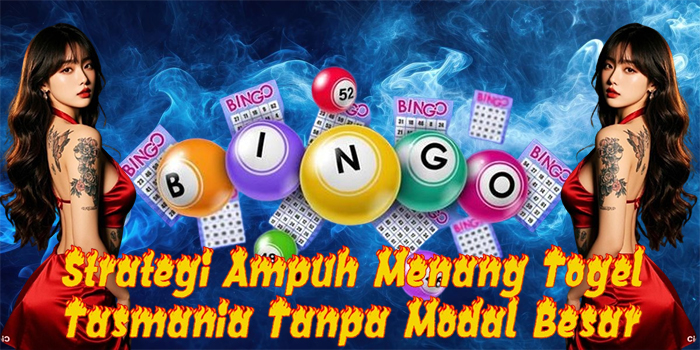 Strategi Ampuh Menang Togel Tasmania Tanpa Modal Besar