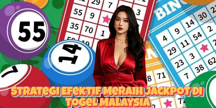 Strategi Efektif Meraih Jackpot Di Togel Malaysia
