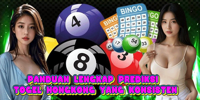 Panduan Lengkap Prediksi Togel Hongkong Yang Konsisten