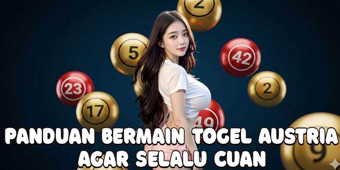 Panduan Bermain Togel Austria Agar Selalu Cuan